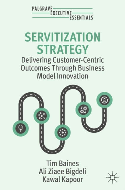 Servitization Strategy : Delivering Customer-Centric Outcomes Through Business Model Innovation, EPUB eBook