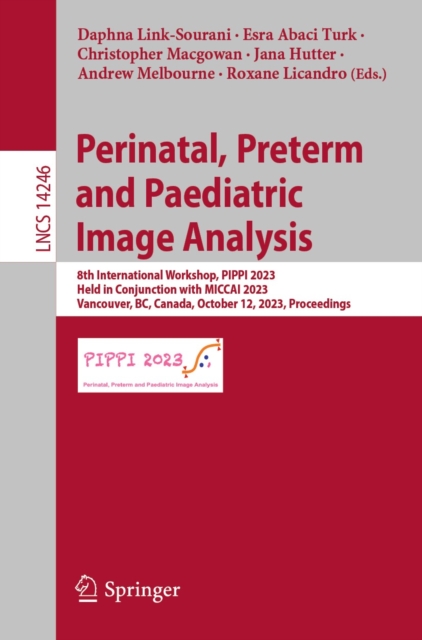 Perinatal, Preterm and Paediatric Image Analysis : 8th International Workshop, PIPPI 2023, Held in Conjunction with MICCAI 2023, Vancouver, BC, Canada, October 12, 2023, Proceedings, EPUB eBook