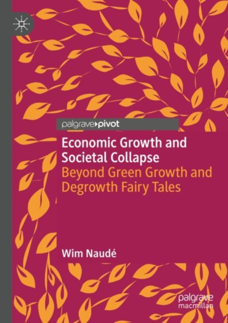Economic Growth and Societal Collapse : Beyond Green Growth and Degrowth Fairy Tales, Hardback Book