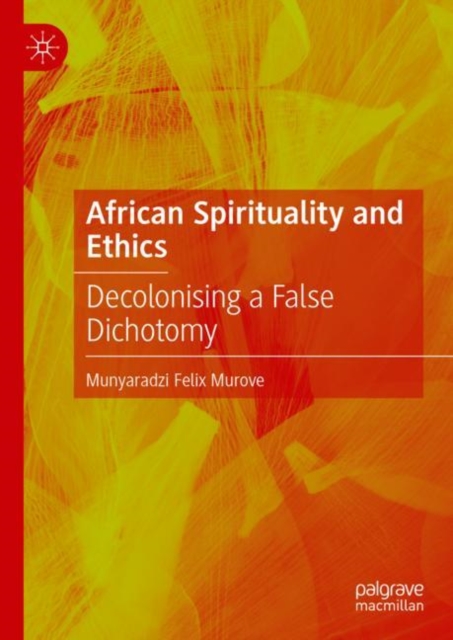 African Spirituality and Ethics : Decolonising a False Dichotomy, Hardback Book