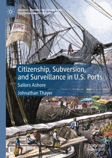 Citizenship, Subversion, and Surveillance in U.S. Ports : Sailors Ashore, Hardback Book