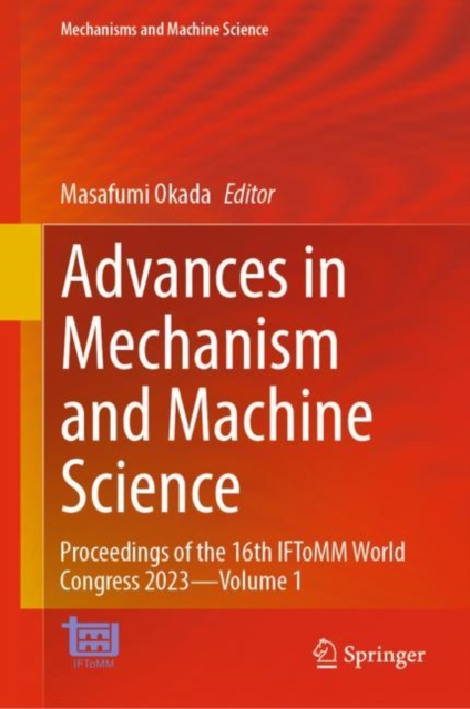 Advances in Mechanism and Machine Science : Proceedings of the 16th IFToMM World Congress 2023—Volume 1, Hardback Book