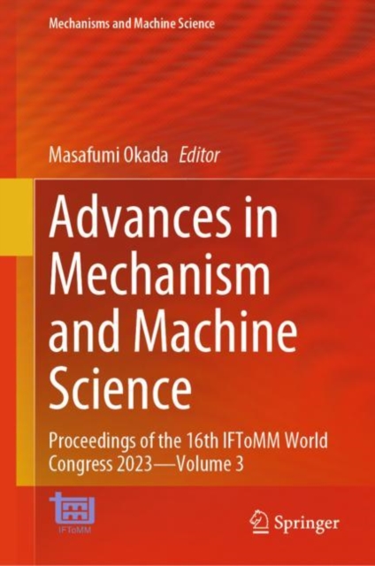 Advances in Mechanism and Machine Science : Proceedings of the 16th IFToMM World Congress 2023—Volume 3, Hardback Book