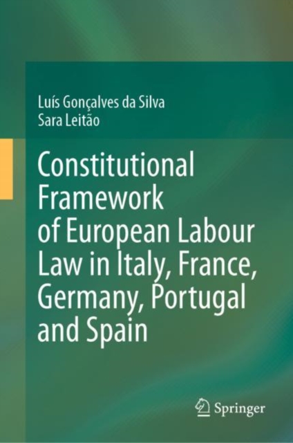 Constitutional Framework of European Labour Law in Italy, France, Germany, Portugal and Spain, Hardback Book