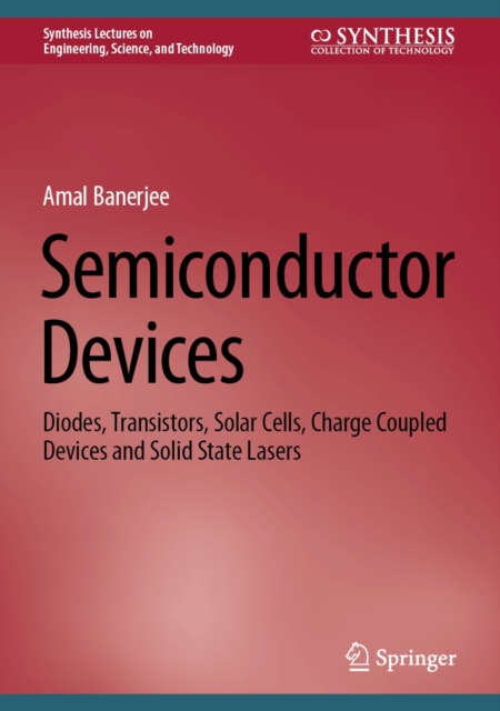 Semiconductor Devices : Diodes, Transistors, Solar Cells, Charge Coupled Devices and Solid State Lasers, EPUB eBook
