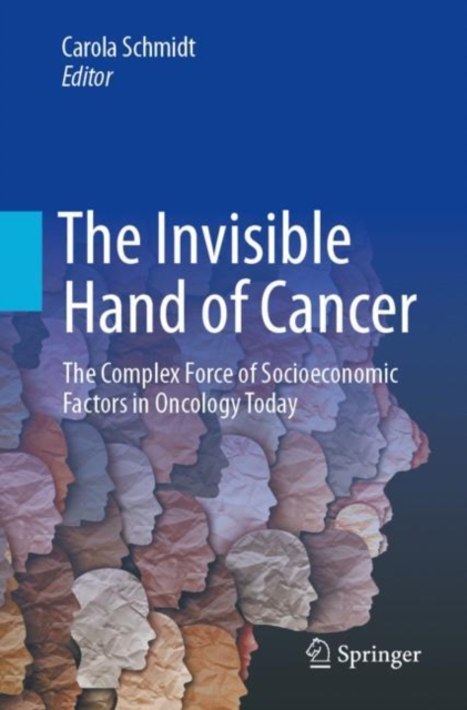 The Invisible Hand of Cancer : The Complex Force of Socioeconomic Factors in Oncology Today, Paperback / softback Book