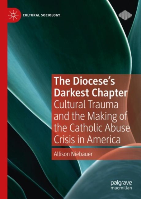 The Diocese's Darkest Chapter : Cultural Trauma and the Making of the Catholic Abuse Crisis in America, Hardback Book