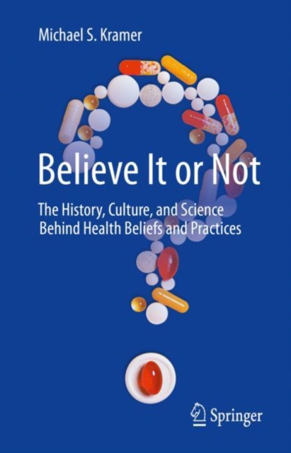 Believe It or Not : The History, Culture, and Science Behind Health Beliefs and Practices, Hardback Book