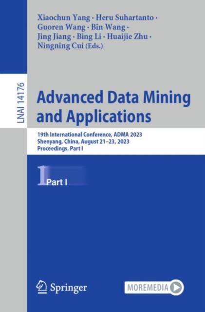 Advanced Data Mining and Applications : 19th International Conference, ADMA 2023, Shenyang, China, August 21–23, 2023, Proceedings, Part I, Paperback / softback Book