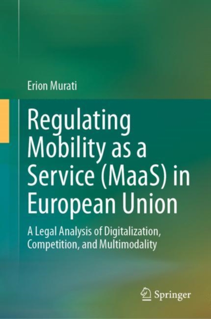 Regulating Mobility as a Service (MaaS) in European Union : A Legal Analysis of Digitalization, Competition, and Multimodality, Hardback Book