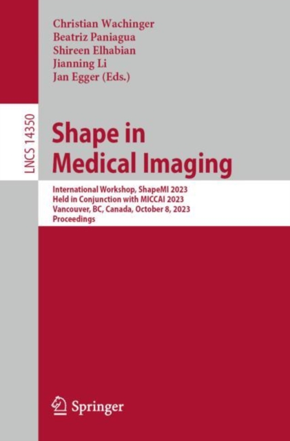 Shape in Medical Imaging : International Workshop, ShapeMI 2023, Held in Conjunction with MICCAI 2023, Vancouver, BC, Canada, October 8, 2023, Proceedings, Paperback / softback Book