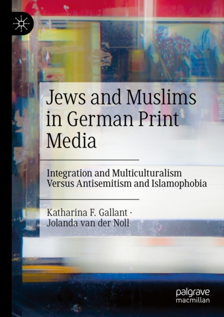 Jews and Muslims in German Print Media : Integration and Multiculturalism Versus Antisemitism and Islamophobia, EPUB eBook