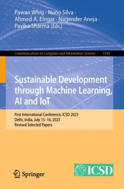 Sustainable Development through Machine Learning, AI and IoT : First International Conference, ICSD 2023, Delhi, India, July 15–16, 2023, Revised Selected Papers, Paperback / softback Book