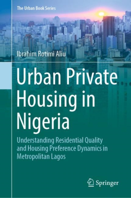 Urban Private Housing in Nigeria : Understanding Residential Quality and Housing Preference Dynamics in Metropolitan Lagos, Hardback Book