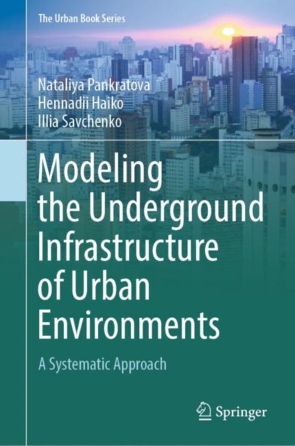 Modeling the Underground Infrastructure of Urban Environments : A Systematic Approach, Hardback Book