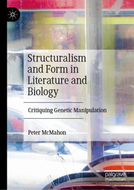 Structuralism and Form in Literature and Biology : Critiquing Genetic Manipulation, Hardback Book