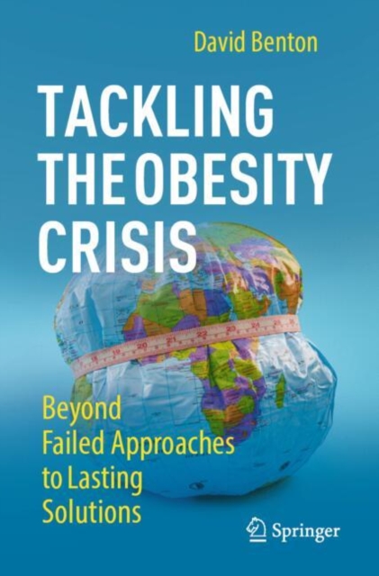 Tackling the Obesity Crisis : Beyond Failed Approaches to Lasting Solutions, Paperback / softback Book