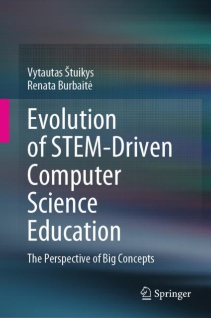 Evolution of STEM-Driven Computer Science Education : The Perspective of Big Concepts, Hardback Book