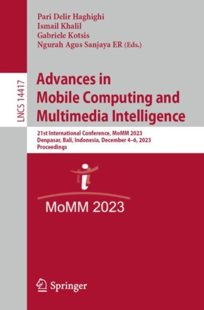 Advances in Mobile Computing and Multimedia Intelligence : 21st International Conference, MoMM 2023, Denpasar, Bali, Indonesia, December 4–6, 2023, Proceedings, Paperback / softback Book