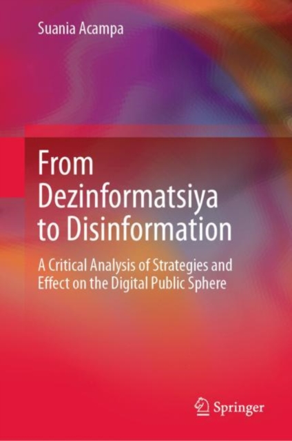From Dezinformatsiya to Disinformation : A Critical Analysis of Strategies and Effect on the Digital Public Sphere, EPUB eBook