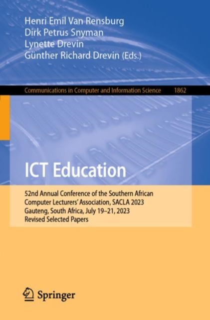 ICT Education : 52nd Annual Conference of the Southern African Computer Lecturers' Association, SACLA 2023, Gauteng, South Africa, July 19–21, 2023, Revised Selected Papers, Paperback / softback Book