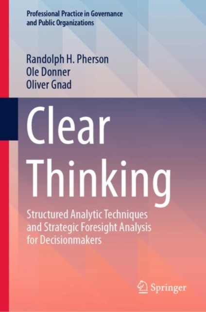 Clear Thinking : Structured Analytic Techniques and Strategic Foresight Analysis for Decisionmakers, Hardback Book