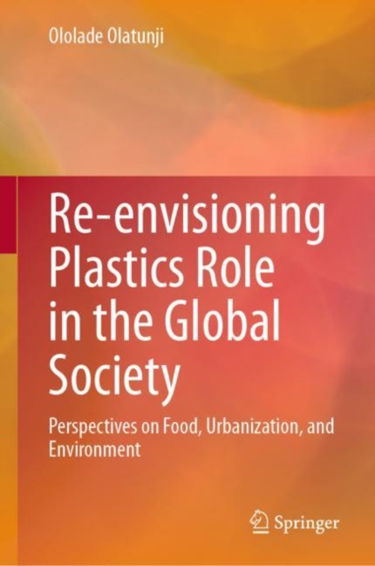 Re-envisioning Plastics Role in the Global Society : Perspectives on Food, Urbanization, and Environment, EPUB eBook