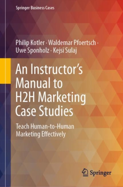 An Instructor's Manual to H2H Marketing Case Studies : Teach Human-to-Human Marketing Effectively, Hardback Book