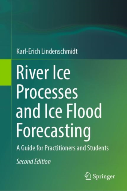 River Ice Processes and Ice Flood Forecasting : A Guide for Practitioners and Students, Hardback Book