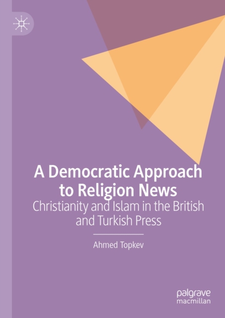 A Democratic Approach to Religion News : Christianity and Islam in the British and Turkish Press, EPUB eBook