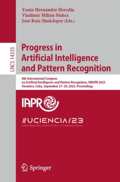 Progress in Artificial Intelligence and Pattern Recognition : 8th International Congress on Artificial Intelligence and Pattern Recognition, IWAIPR 2023, Varadero, Cuba, September 27–29, 2023, Proceed, Paperback / softback Book