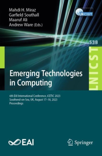 Emerging Technologies in Computing : 6th EAI International Conference, iCETiC 2023, Southend-on-Sea, UK, August 17-18, 2023, Proceedings, Paperback / softback Book