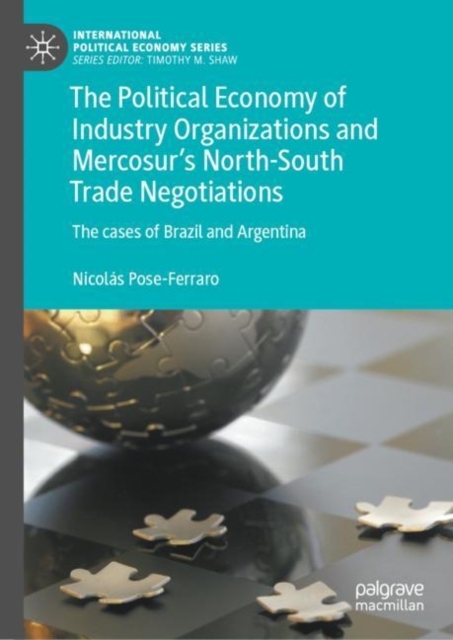 The Political Economy of Industry Organizations and Mercosur's North-South Trade Negotiations : The cases of Brazil and Argentina, Hardback Book