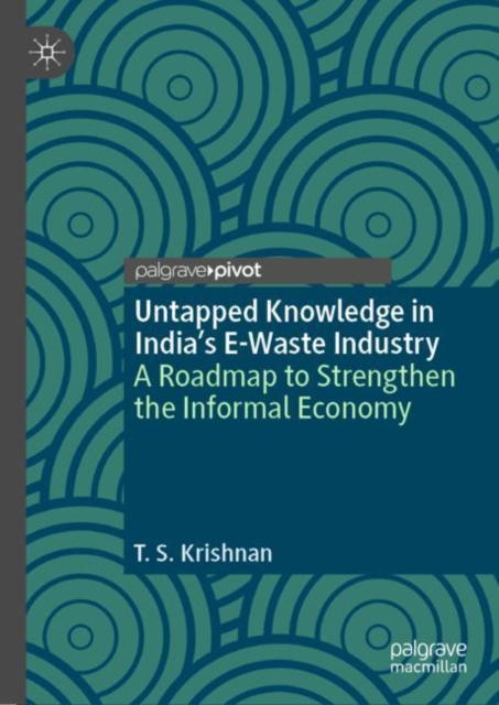 Untapped Knowledge in India’s E-Waste Industry : A Roadmap to Strengthen the Informal Economy, Hardback Book