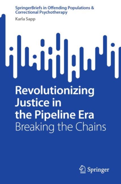 Revolutionizing Justice in the Pipeline Era : Breaking the Chains, EPUB eBook