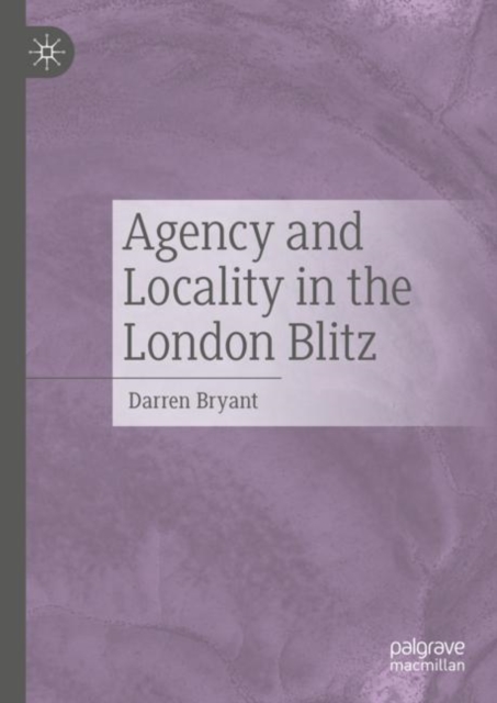 Agency and Locality in the London Blitz, Hardback Book