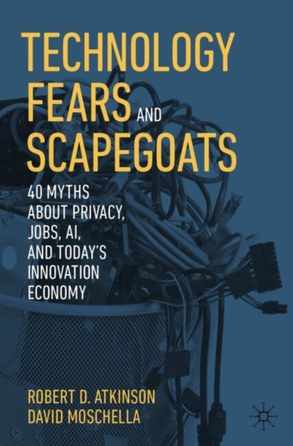 Technology Fears and Scapegoats : 40 Myths About Privacy, Jobs, AI, and Today's Innovation Economy, EPUB eBook