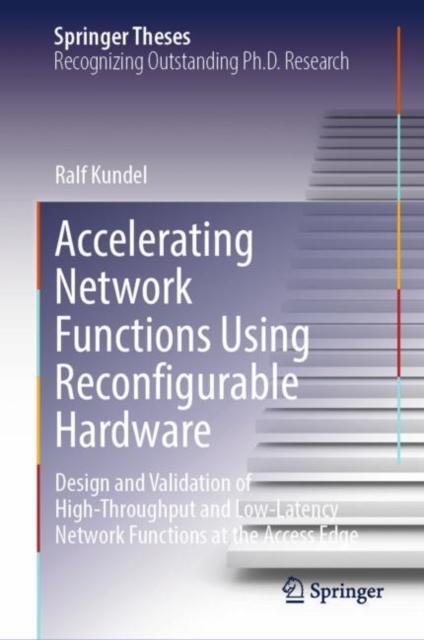 Accelerating Network Functions Using Reconfigurable Hardware : Design and Validation of High Throughput and Low Latency Network Functions at the Access Edge, EPUB eBook