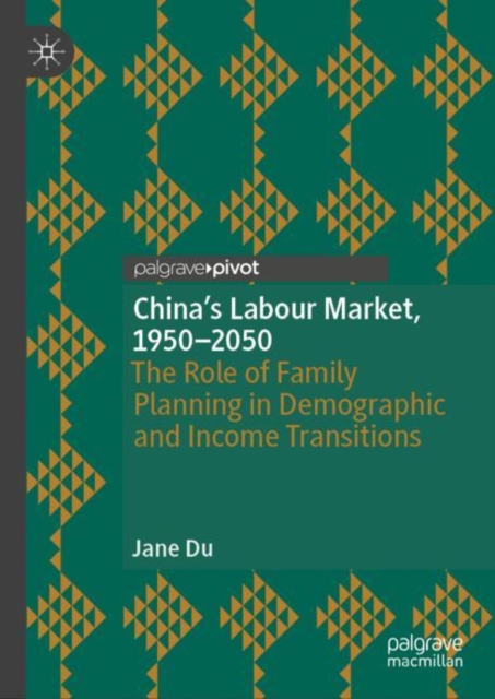 China's Labour Market, 1950–2050 : The Role of Family Planning in Demographic and Income Transitions, Hardback Book