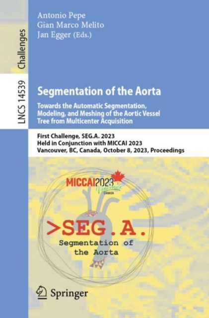 Segmentation of the Aorta. Towards the Automatic Segmentation, Modeling, and Meshing of the Aortic Vessel Tree from Multicenter Acquisition : First Challenge, SEG.A. 2023, Held in Conjunction with MIC, EPUB eBook