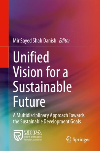 Unified Vision for a Sustainable Future : A Multidisciplinary Approach Towards the Sustainable Development Goals, EPUB eBook
