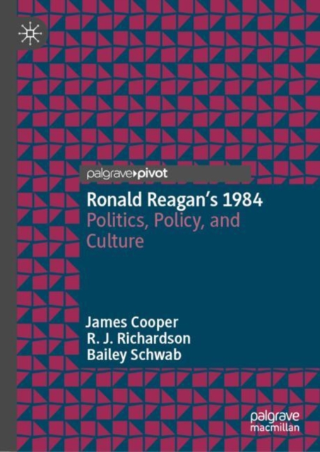 Ronald Reagan’s 1984 : Politics, Policy, and Culture, Hardback Book