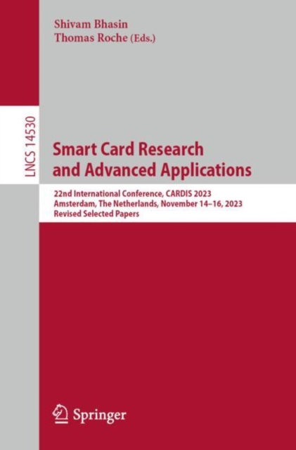 Smart Card Research and Advanced Applications : 22nd International Conference, CARDIS 2023, Amsterdam, The Netherlands, November 14–16, 2023, Revised Selected Papers, Paperback / softback Book