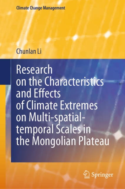 Research on the Characteristics and Effects of Climate Extremes on Multi-spatial-temporal Scales in the Mongolian Plateau, EPUB eBook