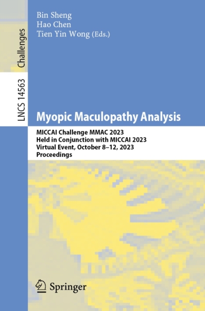 Myopic Maculopathy Analysis : MICCAI Challenge MMAC 2023, Held in Conjunction with MICCAI 2023, Virtual Event, October 8-12, 2023, Proceedings, EPUB eBook