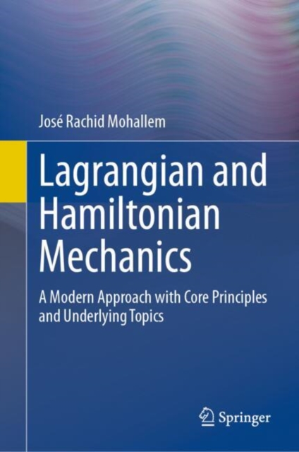 Lagrangian and Hamiltonian Mechanics : A Modern Approach with Core Principles and Underlying Topics, EPUB eBook