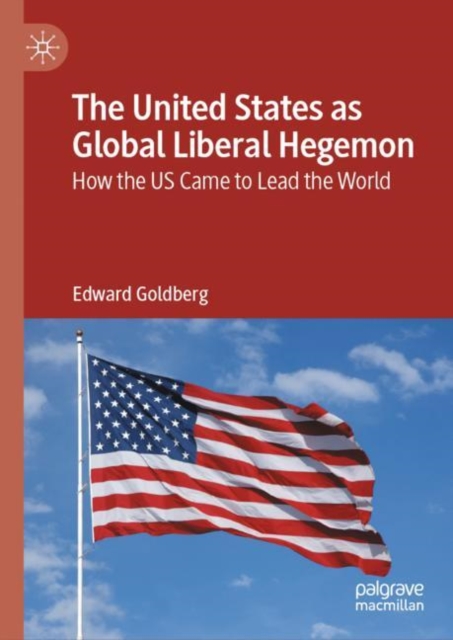 The United States as Global Liberal Hegemon : How the US Came to Lead the World, EPUB eBook