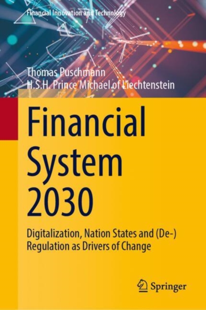 Financial System 2030 : Digitalization, Nation States and (De-)Regulation as Drivers of Change, Hardback Book