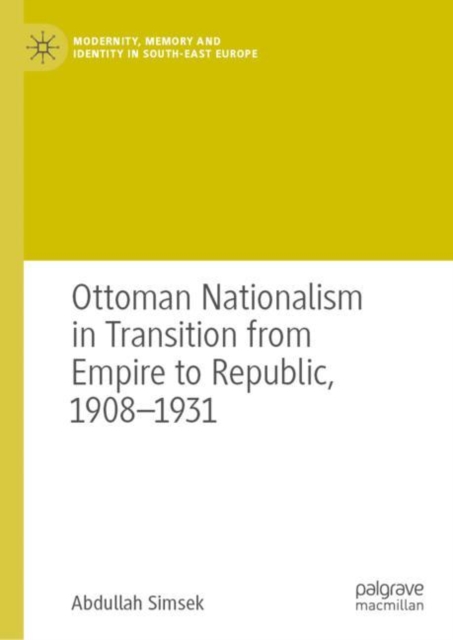 Ottoman Nationalism in Transition from Empire to Republic, 1908-1931, EPUB eBook