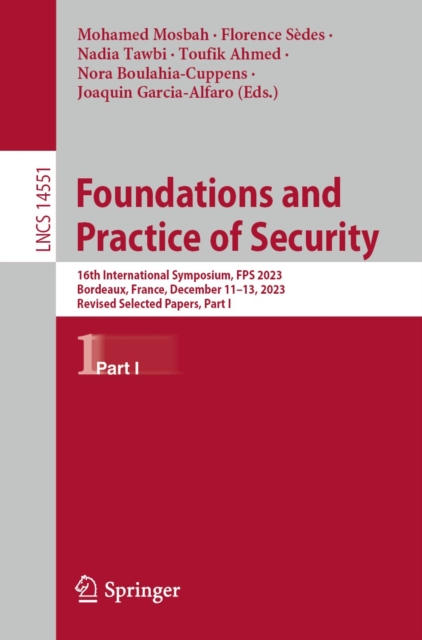 Foundations and Practice of Security : 16th International Symposium, FPS 2023, Bordeaux, France, December 11-13, 2023, Revised Selected Papers, Part I, EPUB eBook
